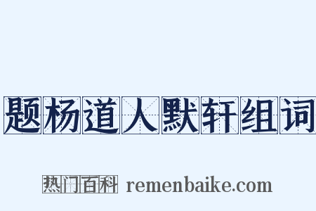 题杨道人默轩组词是什么意思的图片